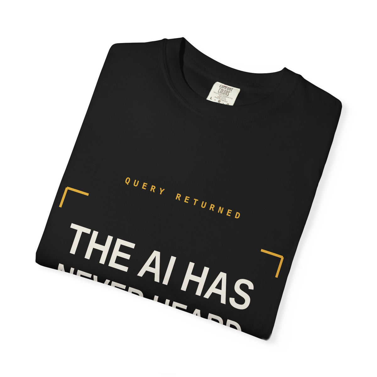 The AI Has Never Heard Of Me Tee, Front and Back