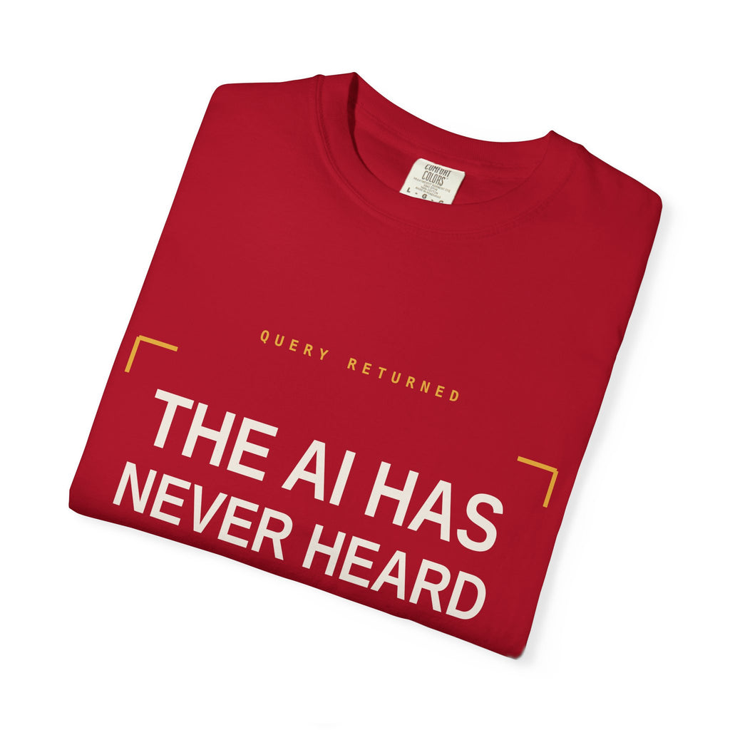 The AI Has Never Heard Of Me Tee, Front Print