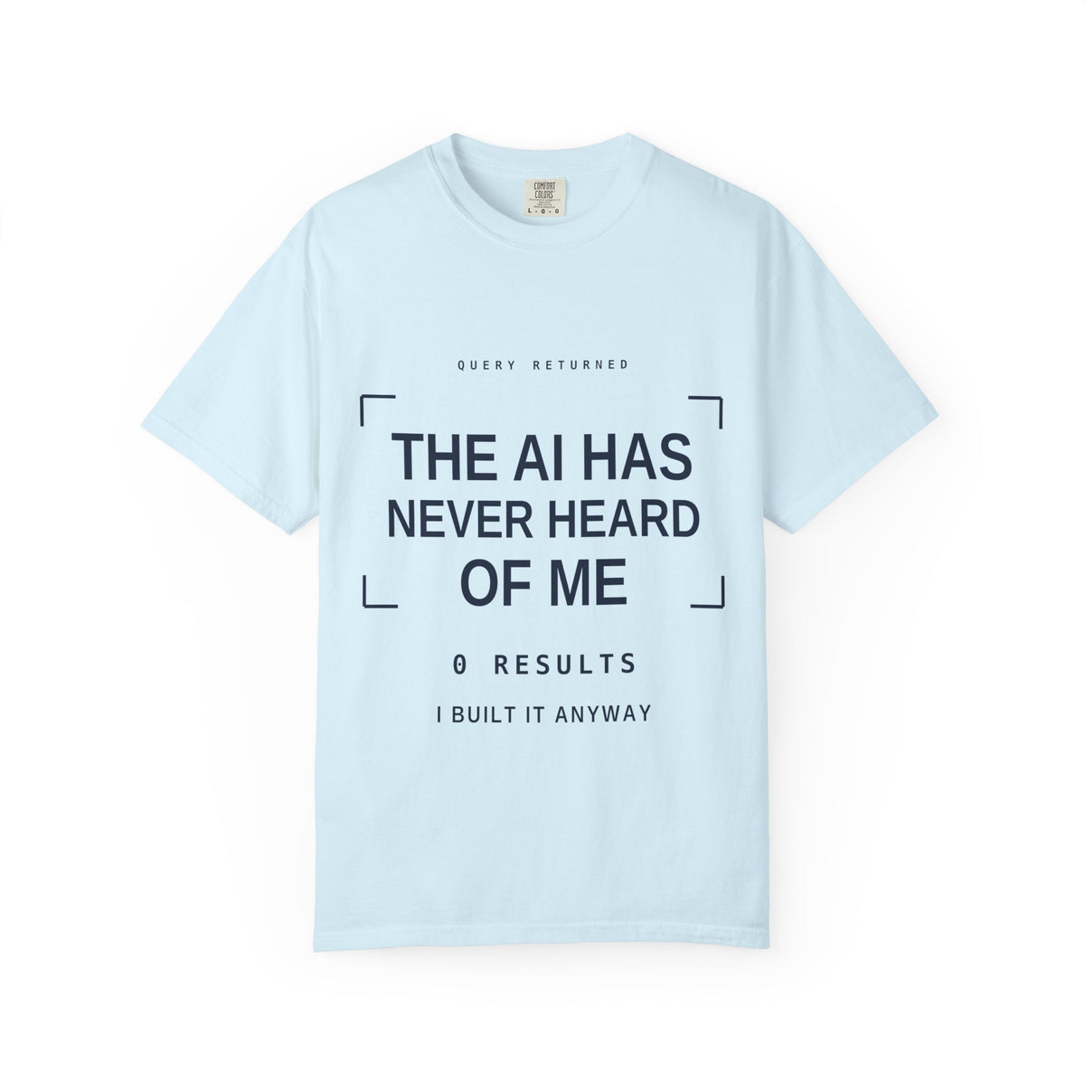 The AI Has Never Heard Of Me Tee, Front Print