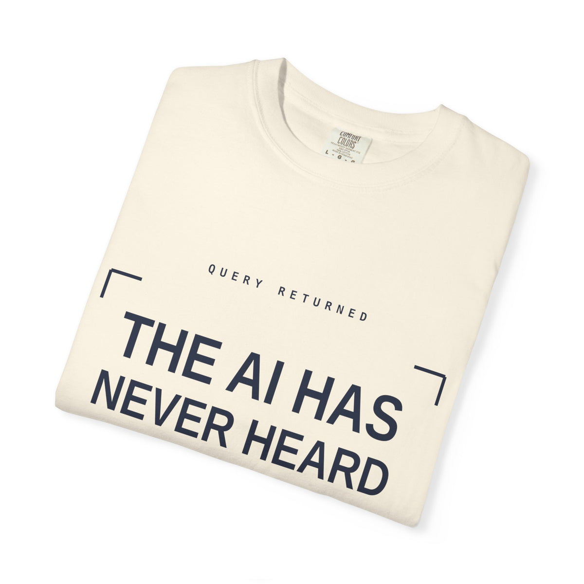 The AI Has Never Heard Of Me Tee, Front Print