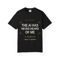 The AI Has Never Heard Of Me Tee, Front Print