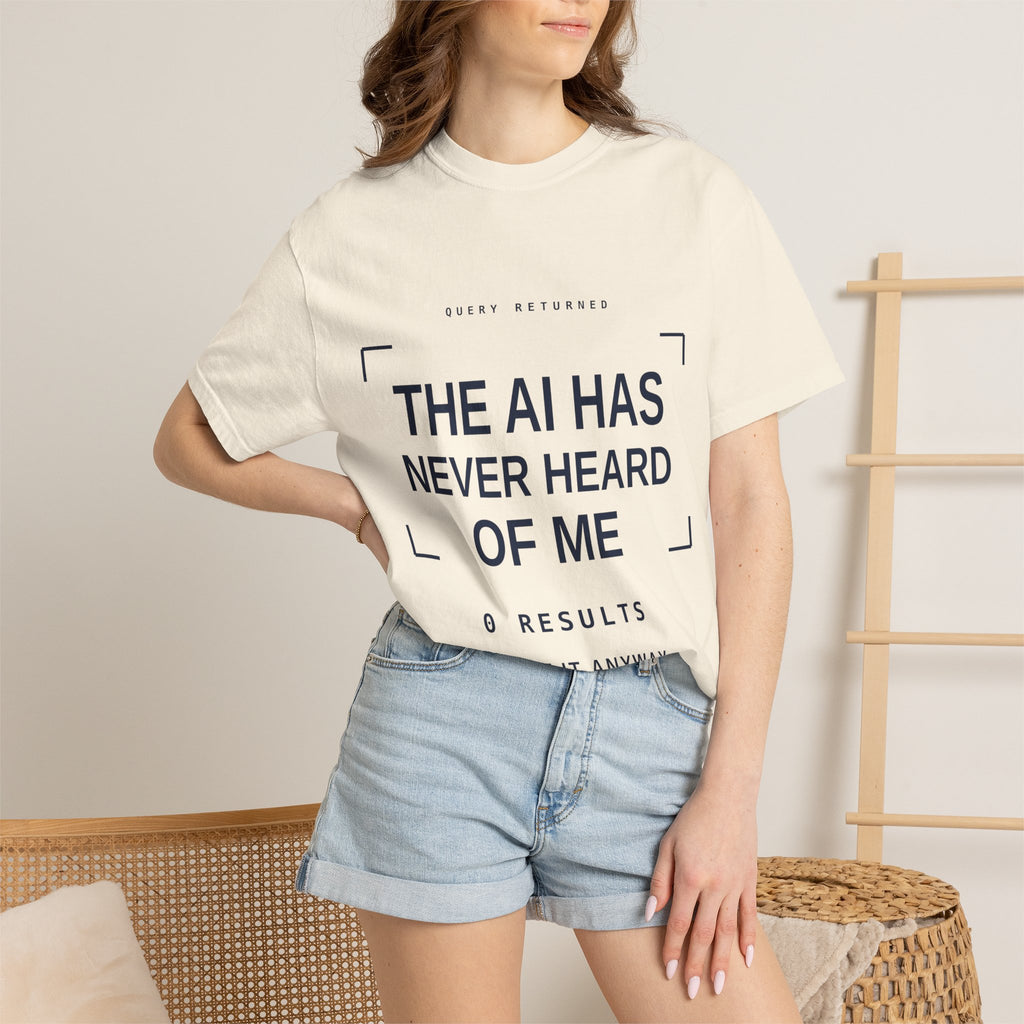 The AI Has Never Heard Of Me Tee, Front Print