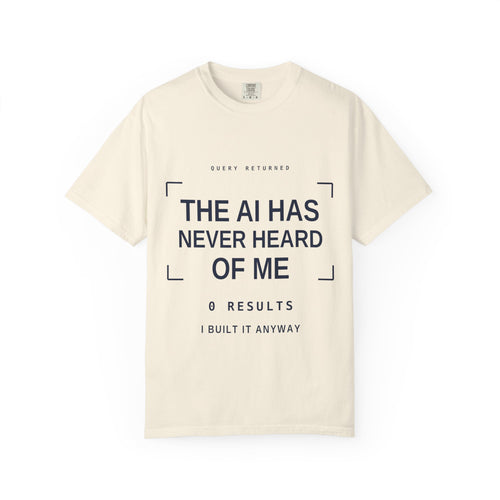 The AI Has Never Heard Of Me Tee, Front Print