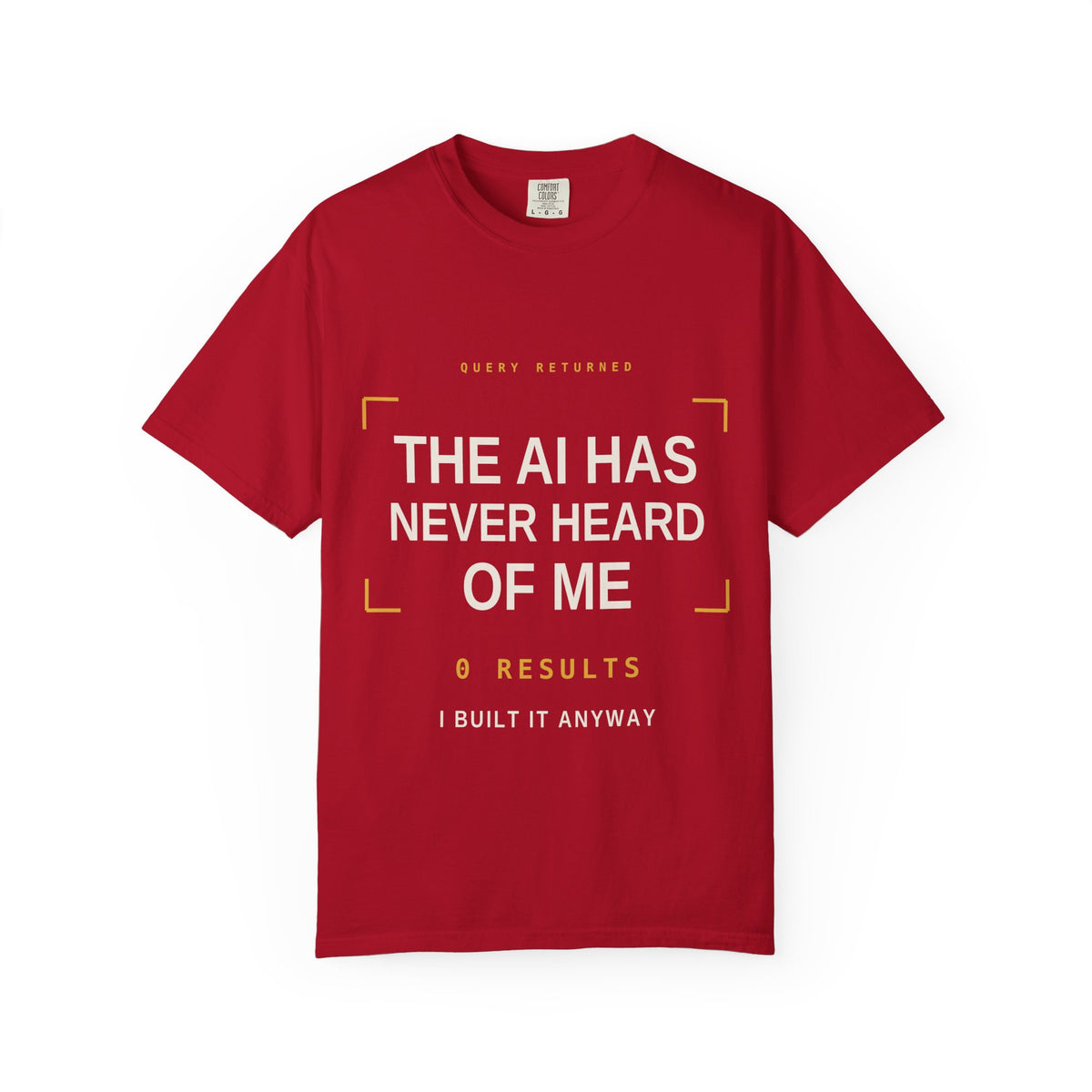 The AI Has Never Heard Of Me Tee, Front Print