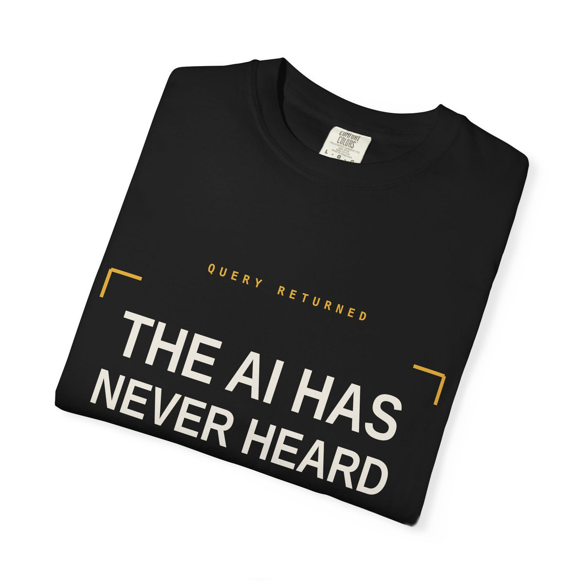 The AI Has Never Heard Of Me Tee, Front Print