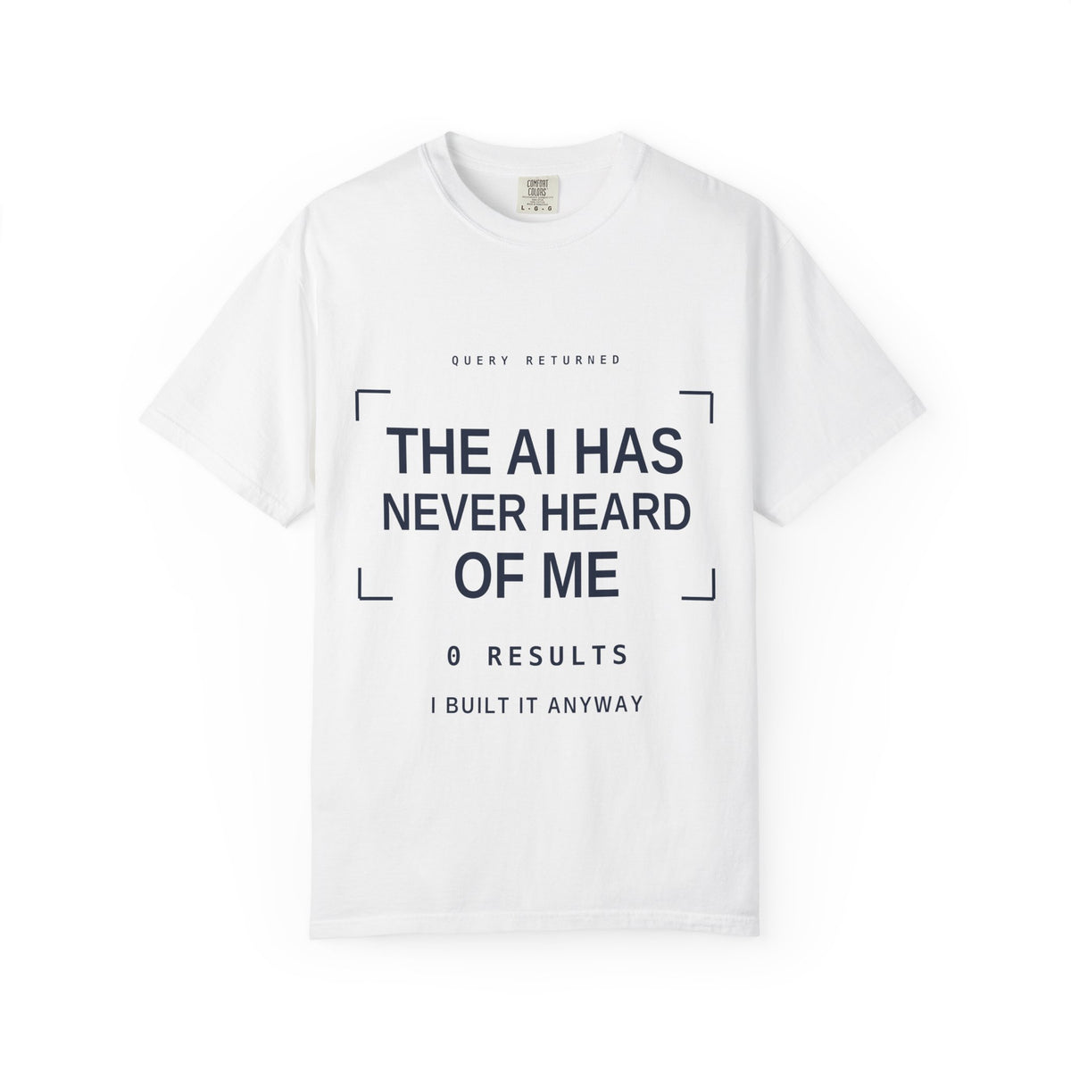 The AI Has Never Heard Of Me Tee, Front Print
