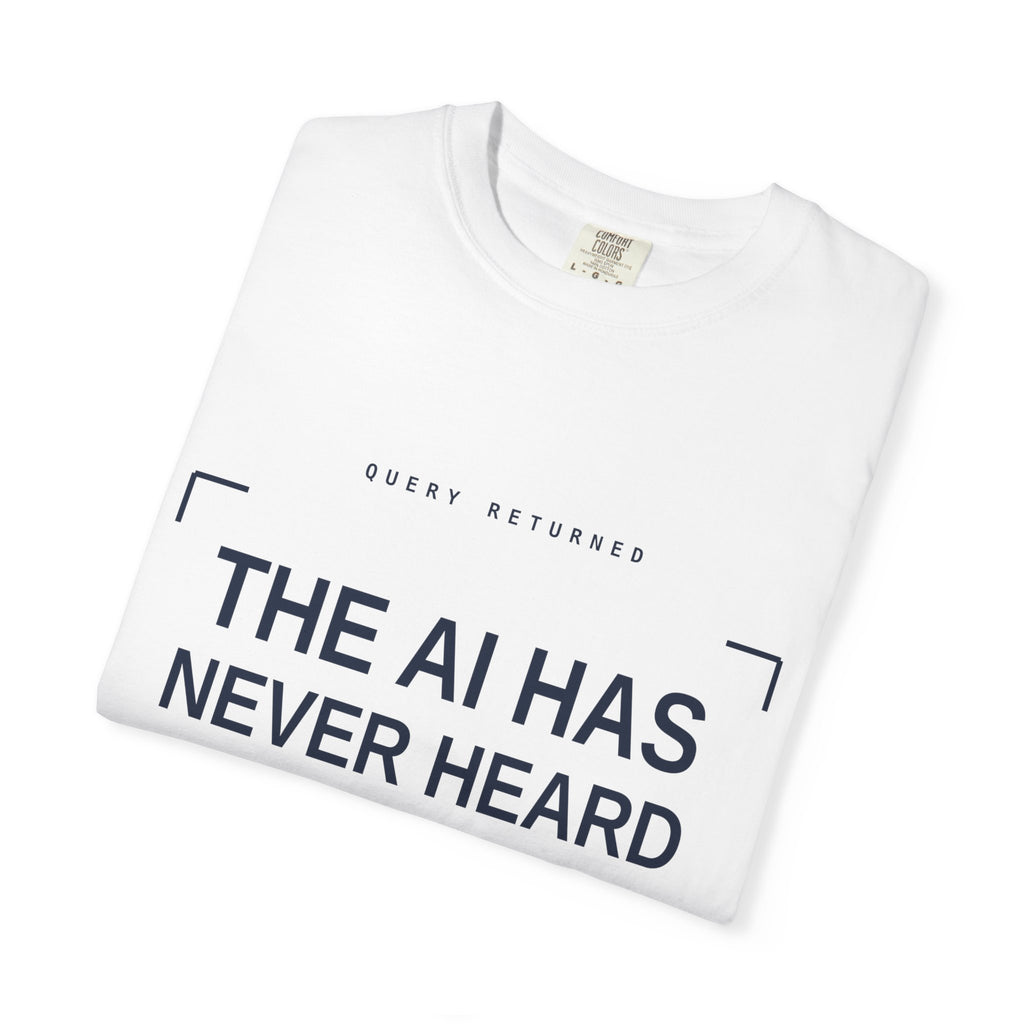 The AI Has Never Heard Of Me Tee, Front Print