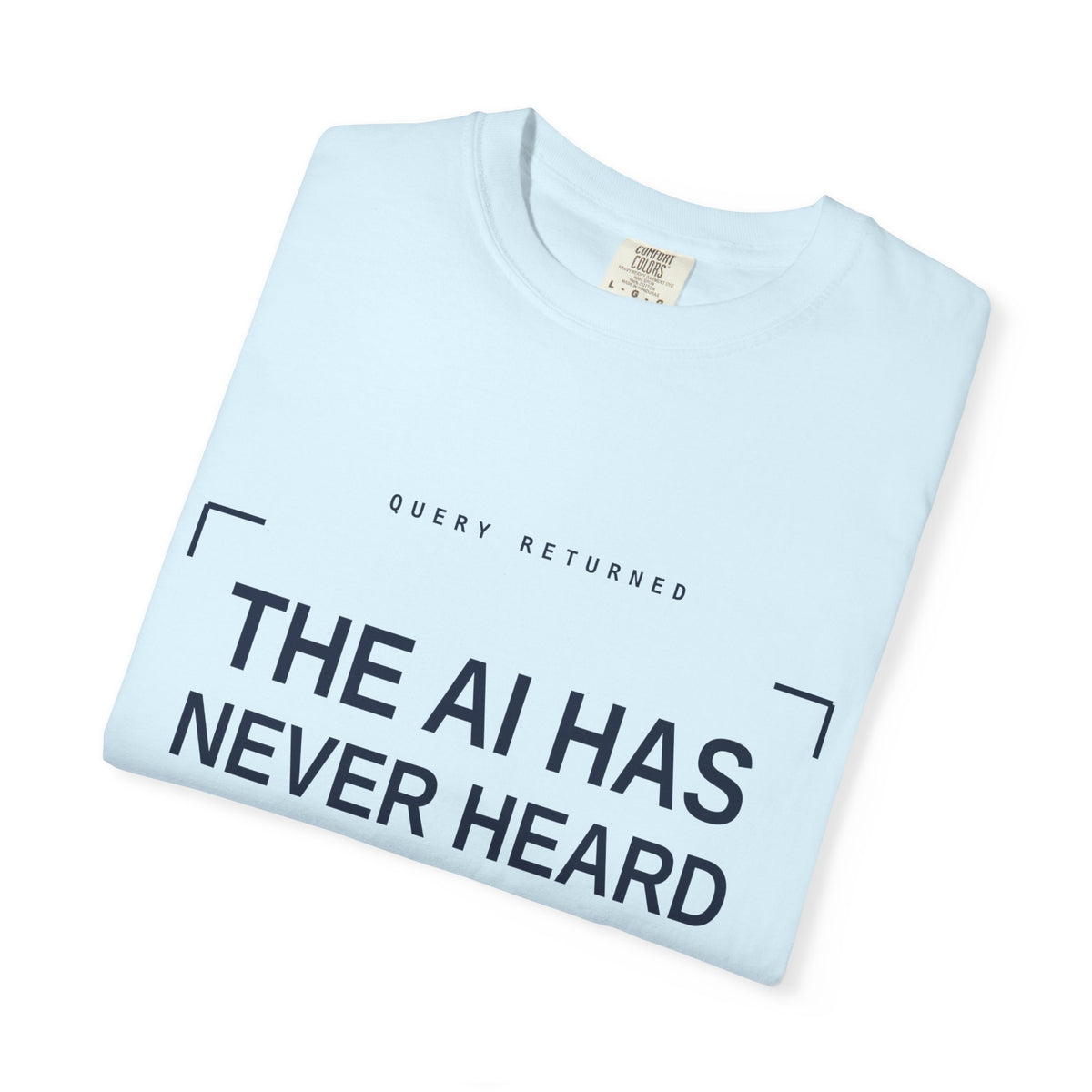 The AI Has Never Heard Of Me Tee, Front Print